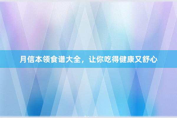 月信本领食谱大全，让你吃得健康又舒心