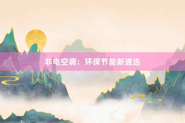 非电空调：环保节能新遴选